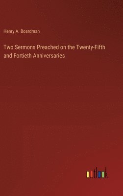 Two Sermons Preached on the Twenty-Fifth and Fortieth Anniversaries 1