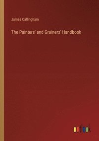 bokomslag The Painters' and Grainers' Handbook