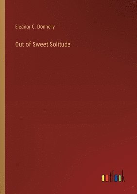 Eleanor C Donnelly, Eleanor C. Donnelly - Out of Sweet Solitude, Häftad