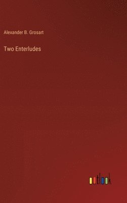 Alexander B Grosart, Alexander B. Grosart - Two Enterludes, Inbunden