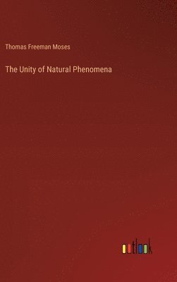 Thomas Freeman Moses - Unity of Natural Phenomena, Inbunden