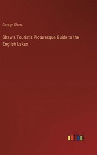 bokomslag Shaw's Tourist's Picturesque Guide to the English Lakes