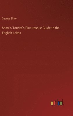 bokomslag Shaw's Tourist's Picturesque Guide to the English Lakes