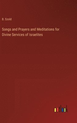 bokomslag Songs and Prayers and Meditations for Divine Services of Israelites