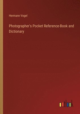 Hermann Vogel - Photographer's Pocket Reference-Book and Dictionary, Häftad