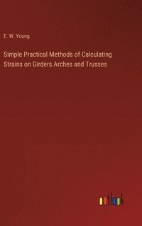 bokomslag Simple Practical Methods of Calculating Strains on Girders Arches and Trusses