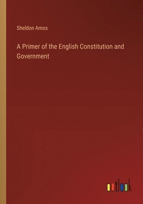 A Primer of the English Constitution and Government 1