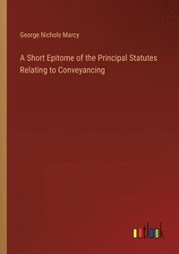 bokomslag Short Epitome of the Principal Statutes Relating to Conveyancing