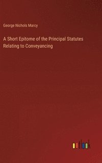 bokomslag A Short Epitome of the Principal Statutes Relating to Conveyancing
