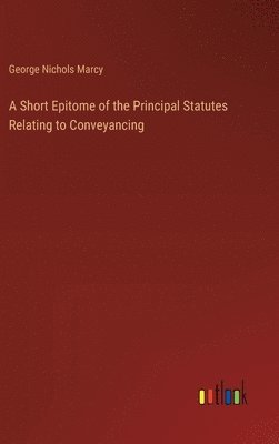 bokomslag A Short Epitome of the Principal Statutes Relating to Conveyancing