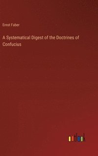 bokomslag A Systematical Digest of the Doctrines of Confucius