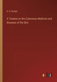 bokomslag Treatise on the Cutaneous Medicine and Diseases of the Skin