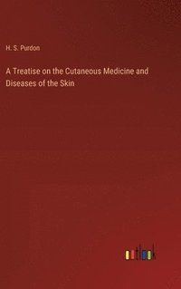 bokomslag Treatise on the Cutaneous Medicine and Diseases of the Skin