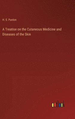 bokomslag Treatise on the Cutaneous Medicine and Diseases of the Skin