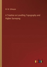 bokomslag A Treatise on Levelling Topography and Higher Surveying