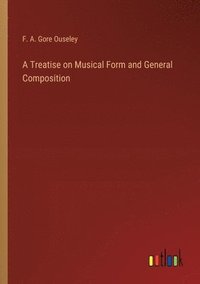 bokomslag A Treatise on Musical Form and General Composition
