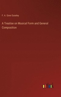 bokomslag A Treatise on Musical Form and General Composition