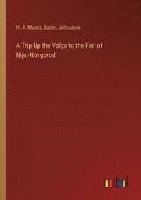 bokomslag A Trip Up the Volga to the Fair of Nijni-Novgorod