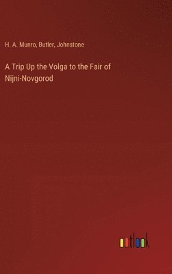 H A Munro, Butler, Johnstone, H. A. Munro - Trip Up the Volga to the Fair of Nijni-Novgorod, Inbunden