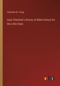 bokomslag Aunt Charlotte's Stories of Bible History for the Little Ones