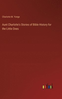 Aunt Charlotte's Stories of Bible History for the Little Ones 1