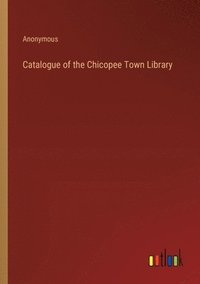 bokomslag Catalogue of the Chicopee Town Library