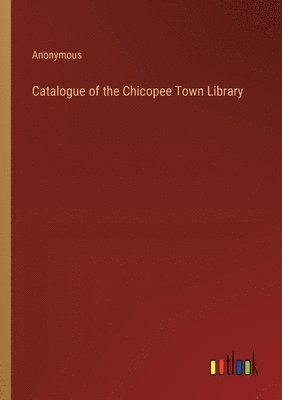 Catalogue of the Chicopee Town Library 1