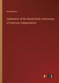 bokomslag Celebration of the Ninety-Ninth Anniversary of American Independence