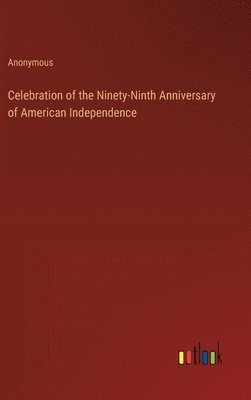 bokomslag Celebration of the Ninety-Ninth Anniversary of American Independence