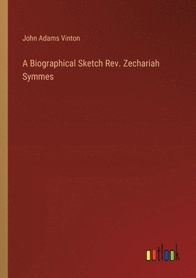 A Biographical Sketch Rev. Zechariah Symmes 1