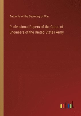 Professional Papers of the Corps of Engineers of the United States Army