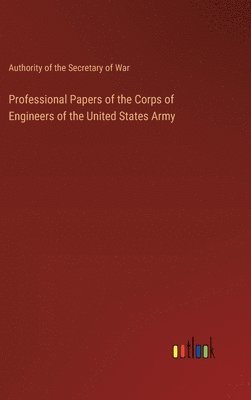 Authority of the Secretary of War - Professional Papers of the Corps of Engineers of the United States Army, Inbunden