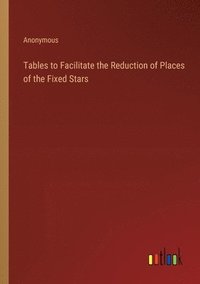 bokomslag Tables to Facilitate the Reduction of Places of the Fixed Stars