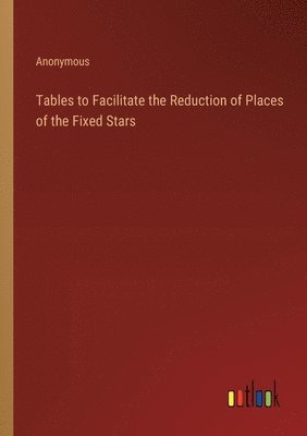 bokomslag Tables to Facilitate the Reduction of Places of the Fixed Stars