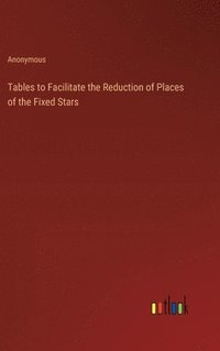 bokomslag Tables to Facilitate the Reduction of Places of the Fixed Stars