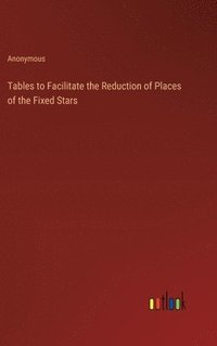 bokomslag Tables to Facilitate the Reduction of Places of the Fixed Stars