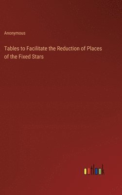 bokomslag Tables to Facilitate the Reduction of Places of the Fixed Stars