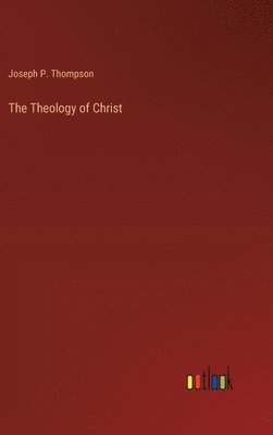 Joseph P Thompson, Joseph P. Thompson - Theology of Christ, Inbunden