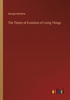 bokomslag The Theory of Evolution of Living Things