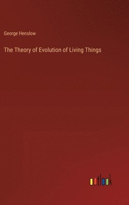 George Henslow - Theory of Evolution of Living Things, Inbunden