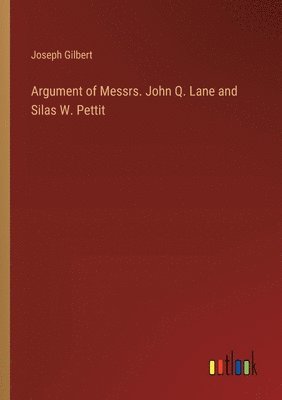 bokomslag Argument of Messrs. John Q. Lane and Silas W. Pettit