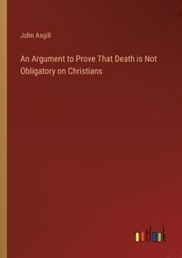 bokomslag An Argument to Prove That Death is Not Obligatory on Christians