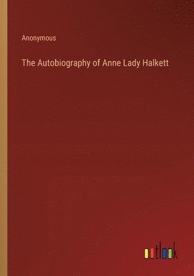 bokomslag The Autobiography of Anne Lady Halkett