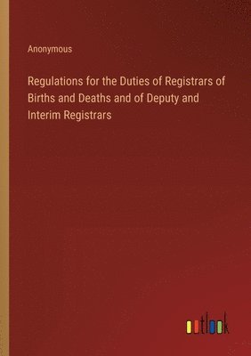 Regulations for the Duties of Registrars of Births and Deaths and of Deputy and Interim Registrars 1