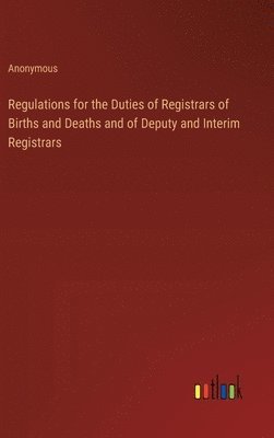 bokomslag Regulations for the Duties of Registrars of Births and Deaths and of Deputy and Interim Registrars