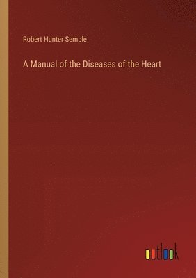 bokomslag A Manual of the Diseases of the Heart