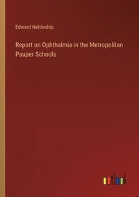 bokomslag Report on Ophthalmia in the Metropolitan Pauper Schools