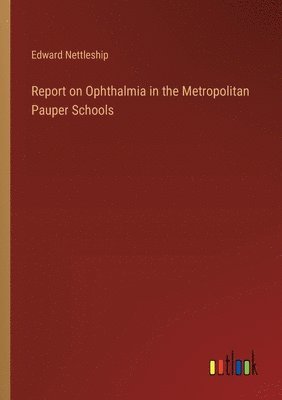 Report on Ophthalmia in the Metropolitan Pauper Schools 1