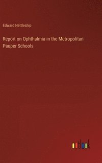 bokomslag Report on Ophthalmia in the Metropolitan Pauper Schools