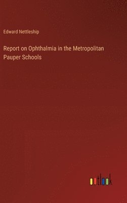 bokomslag Report on Ophthalmia in the Metropolitan Pauper Schools